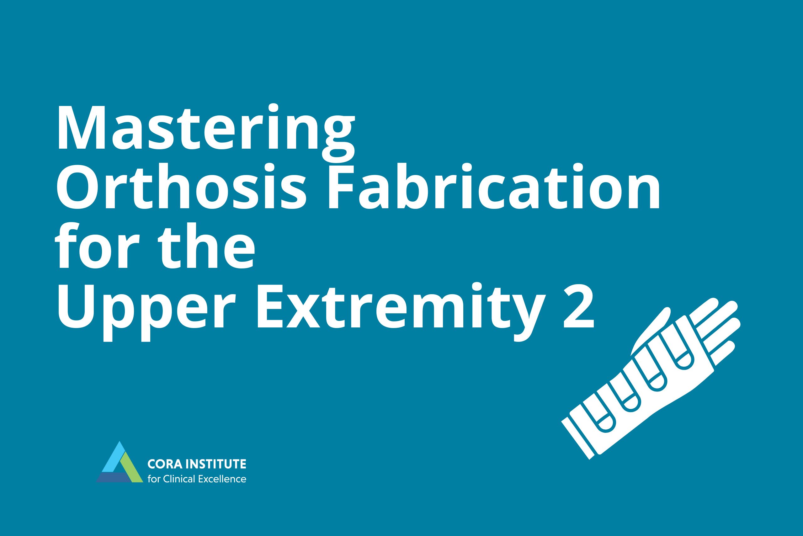 Mastering Orthotic Fabrication for the Upper Extremity Level 2 January 25th, 2025. Winter Park, FL