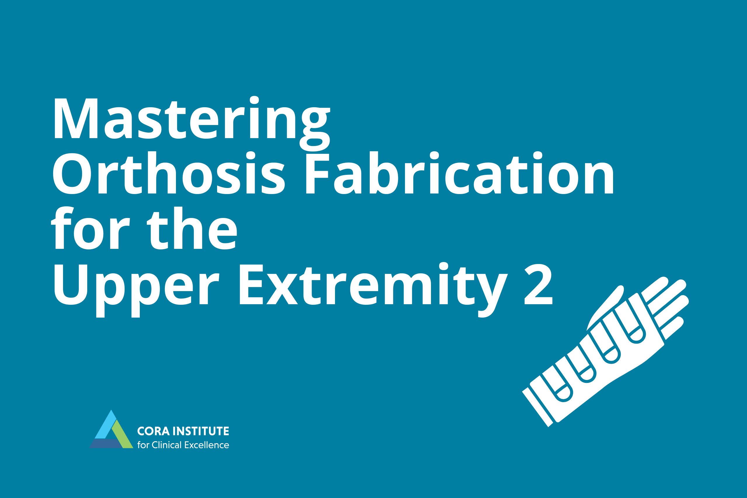Mastering Orthotic Fabrication for the Upper Extremity Level 2. December 12, 2026. Winter Park, FL.